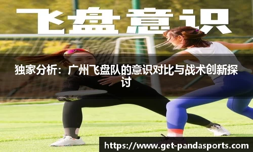 独家分析：广州飞盘队的意识对比与战术创新探讨